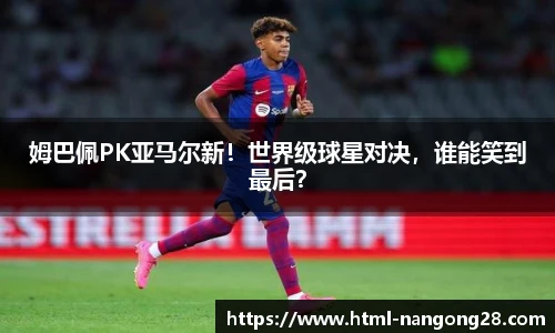 姆巴佩PK亚马尔新！世界级球星对决，谁能笑到最后？