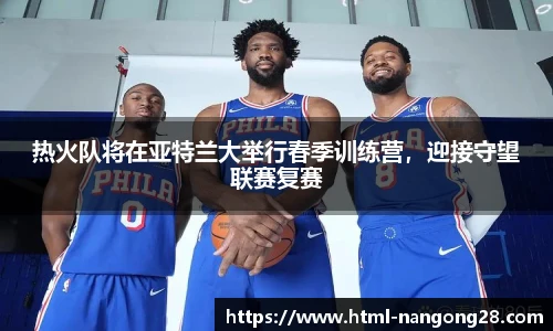 热火队将在亚特兰大举行春季训练营，迎接守望联赛复赛