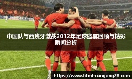 中国队与西班牙激战2012年足球盛宴回顾与精彩瞬间分析