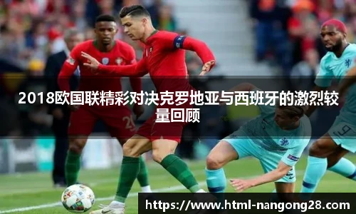 2018欧国联精彩对决克罗地亚与西班牙的激烈较量回顾