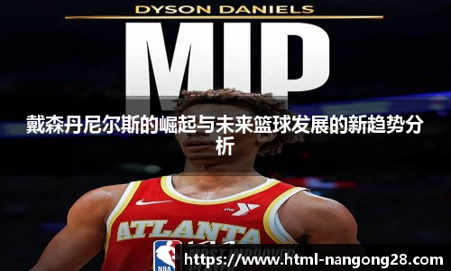 戴森丹尼尔斯的崛起与未来篮球发展的新趋势分析