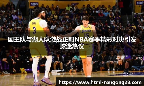 国王队与湖人队激战正酣NBA赛季精彩对决引发球迷热议
