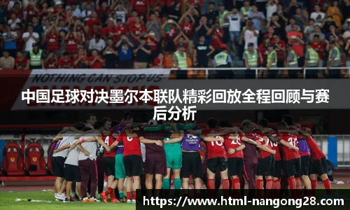中国足球对决墨尔本联队精彩回放全程回顾与赛后分析